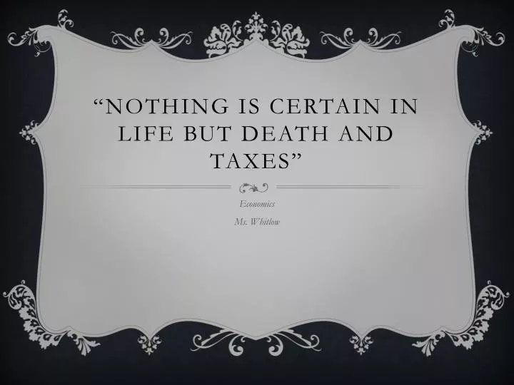 nothing is certain in life but death and taxes