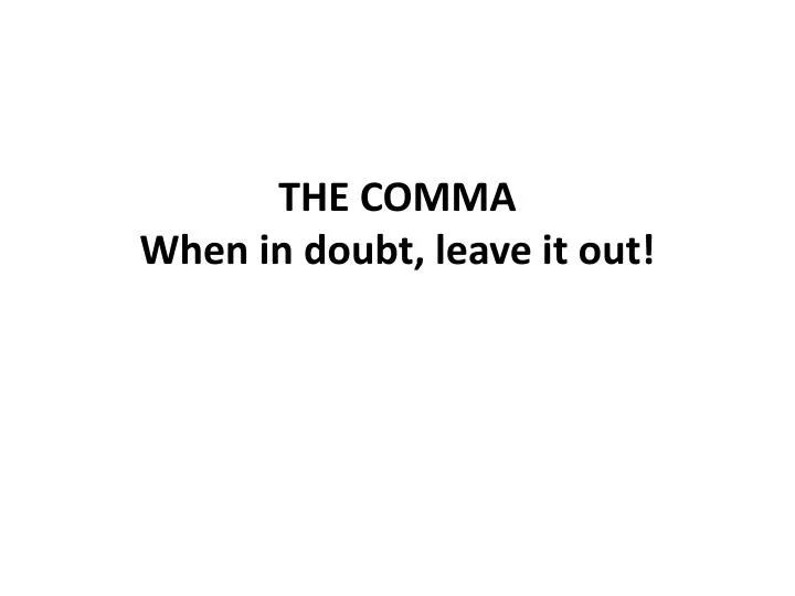 the comma when in doubt leave it out