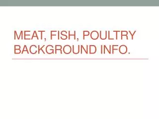 Meat, Fish, Poultry background Info.