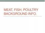 Meat, Fish, Poultry background Info. - slide 1