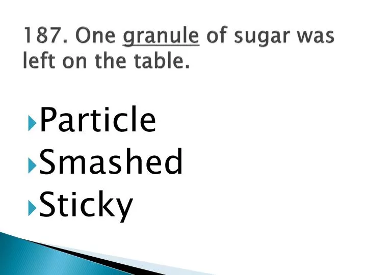 187 one granule of sugar was left on the table