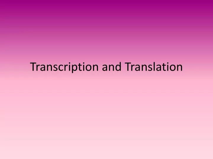 transcription and translation