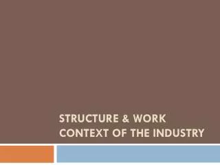 STRUCTURE &amp; WORK CONTEXT OF THE INDUSTRY