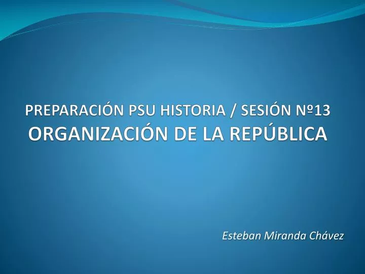 preparaci n psu historia sesi n n 13 organizaci n de la rep blica