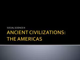ANCIENT CIVILIZATIONS: THE AMERICAS