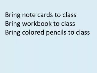 Bring note cards to class Bring workbook to class Bring colored pencils to class