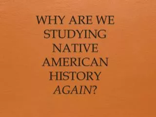 WHY ARE WE STUDYING NATIVE AMERICAN HISTORY AGAIN ?