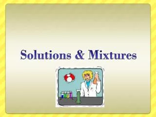Solutions &amp; Mixtures