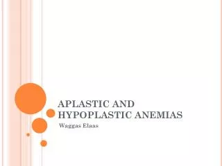 APLASTIC AND HYPOPLASTIC ANEMIAS