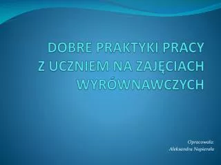 DOBRE PRAKTYKI PRACY Z UCZNIEM NA ZAJĘCIACH WYRÓWNAWCZYCH