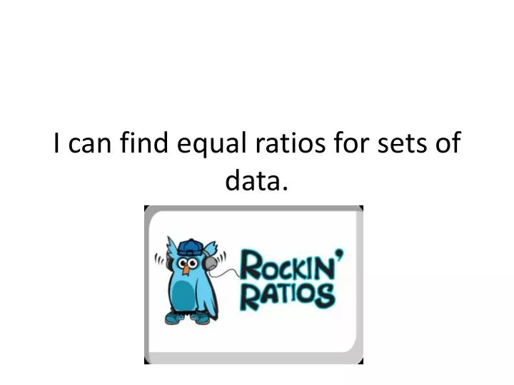 i can find equal ratios for sets of data