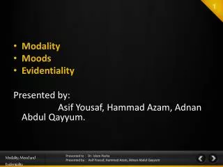 Modality Moods Evidentiality Presented by: Asif Yousaf , Hammad Azam , Adnan Abdul Qayyum .
