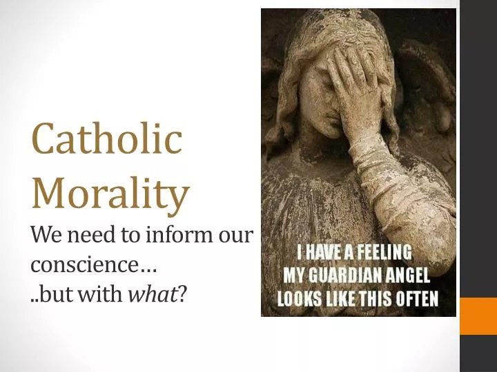 catholic morality we need to inform our conscience but with what