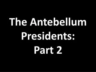 The Antebellum Presidents: Part 2