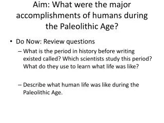 Aim: What were the major accomplishments of humans during the Paleolithic Age?