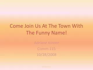 Come Join Us At The Town With The Funny Name!