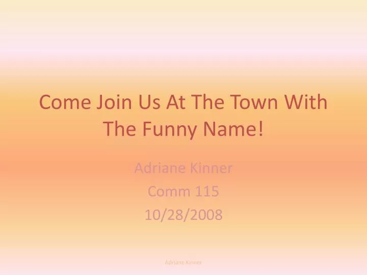 come join us at the town with the funny name