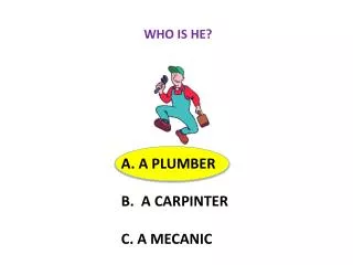 A. A PLUMBER B. A CARPINTER C. A MECANIC