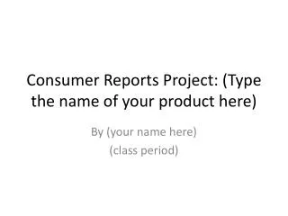 Consumer Reports Project	: (Type the name of your product here)