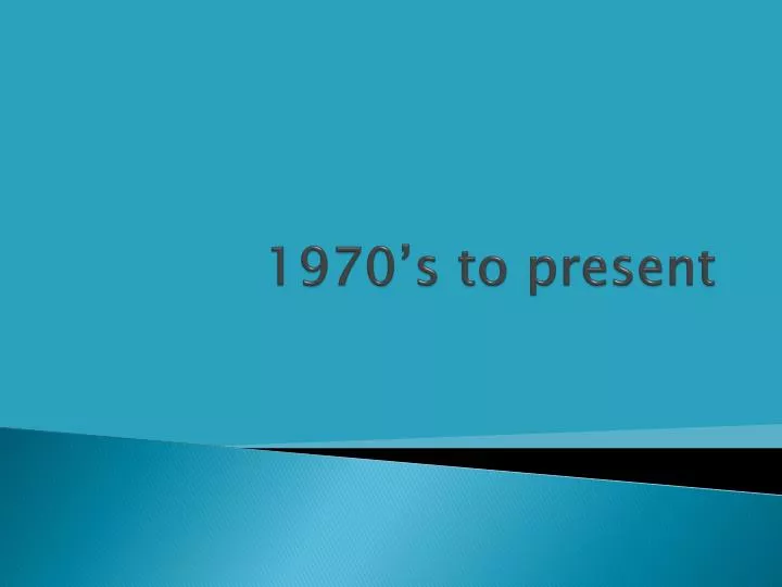1970 s to present