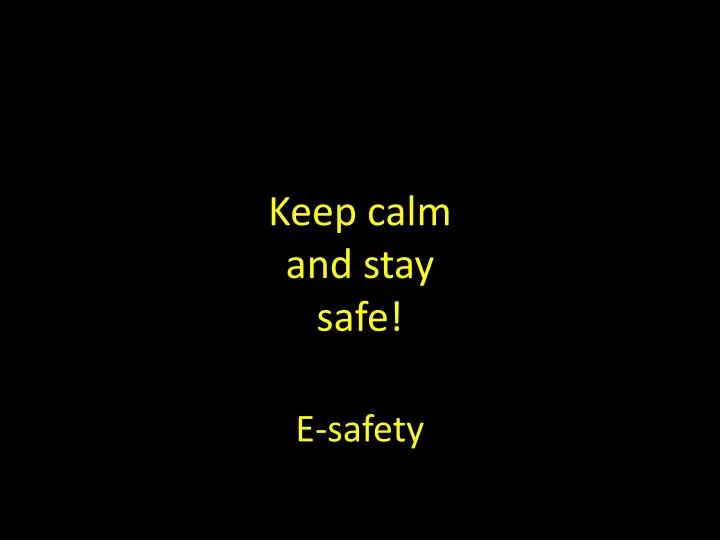 keep calm and stay safe