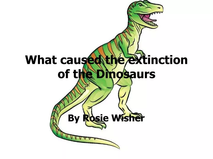 what caused the extinction of the dinosaurs