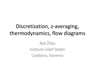 Discretization , z- averaging, thermodynamics, flow diagrams