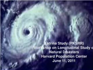 Katrina Study (PKSRR) Workshop on Longitudinal Study of Natural Disasters