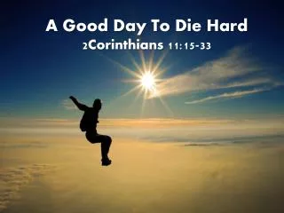 A Good Day To Die Hard 2Corinthians 11:15-33