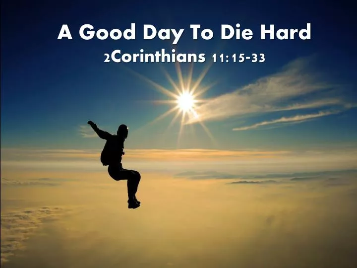 a good day to die hard 2corinthians 11 15 33