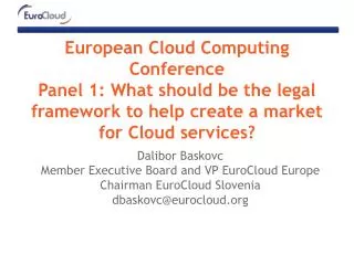 Dalibor Baskovc Member Executive Board and VP EuroCloud Europe Chairman EuroCloud Slovenia