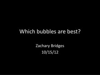 Which bubbles are best?
