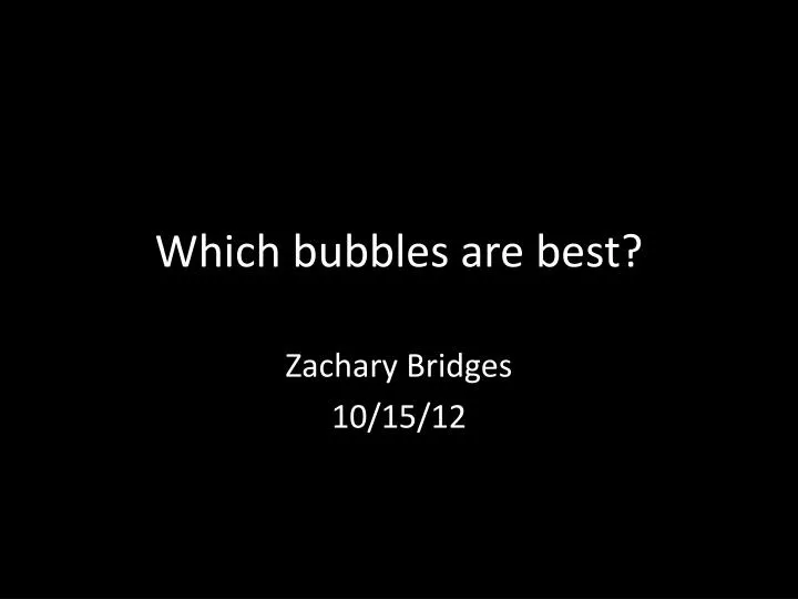 which bubbles are best