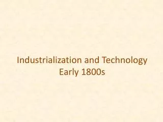 Industrialization and Technology Early 1800s