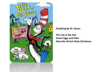 Anything by Dr. Seuss: The Cat in the Hat Green Eggs and Ham How the Grinch Stole Christmas