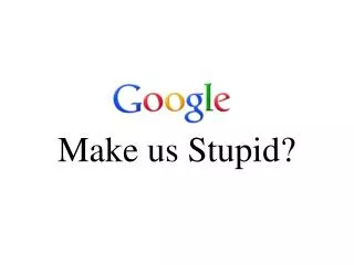Does Make us Stupid?