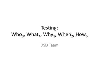 Testing: Who 3 , What 4 , Why 1 , When 2 , How 5