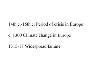 14th c.-15th c. P eriod of crisis in Europe c. 1300 Climate change in Europe