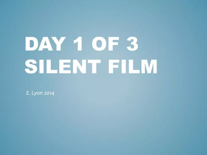 day 1 of 3 silent film