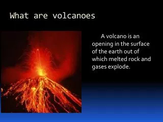 What are volcanoes
