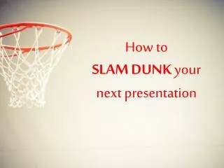 How to SLAM DUNK your next presentation