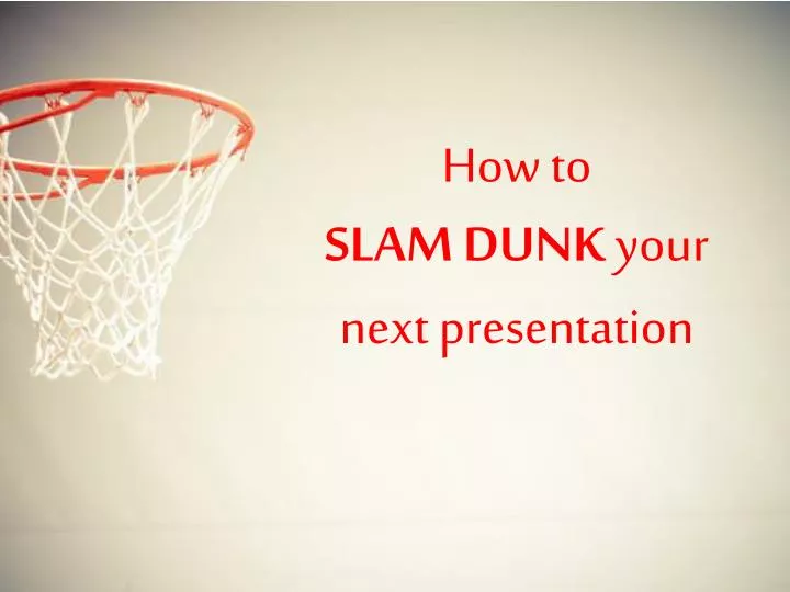 how to slam dunk your next presentation