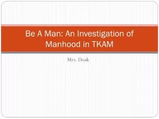 Be A Man: An Investigation of Manhood in TKAM