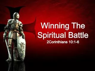 Winning The Spiritual Battle 2Corinthians 10:1-6