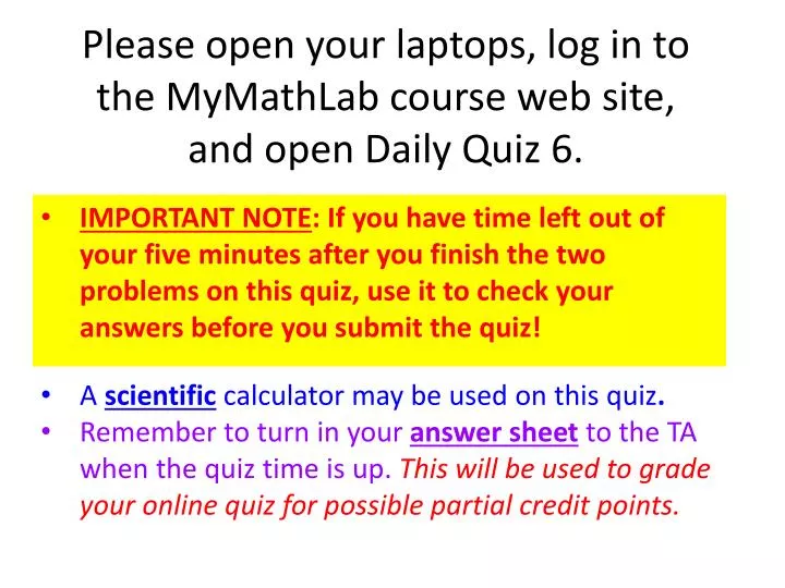 please open your laptops log in to the mymathlab course web site and open daily quiz 6