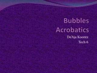 Bubbles Acrobatics