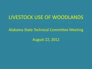 LIVESTOCK USE OF WOODLANDS Alabama State Technical Committee Meeting August 22, 2012