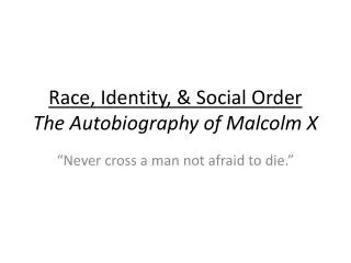 Race, Identity, &amp; Social Order The Autobiography of Malcolm X