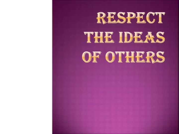 respect the ideas of others