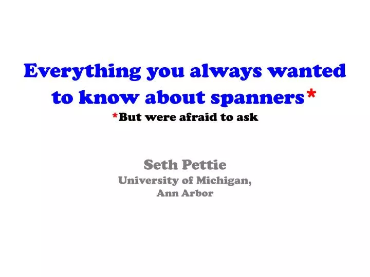 everything you always wanted to know about spanners but were afraid to ask